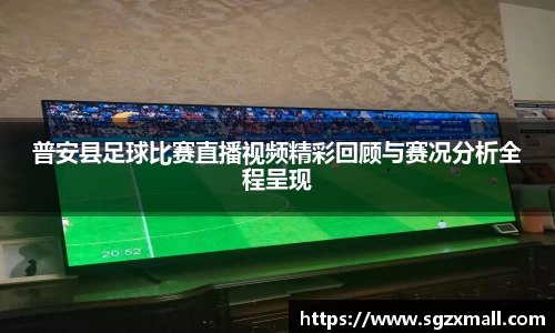 普安县足球比赛直播视频精彩回顾与赛况分析全程呈现