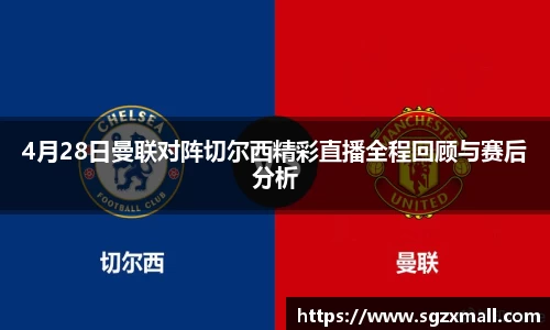 4月28日曼联对阵切尔西精彩直播全程回顾与赛后分析