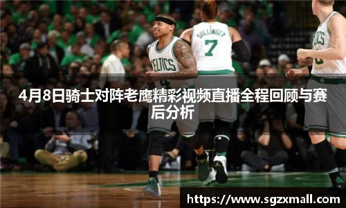 4月8日骑士对阵老鹰精彩视频直播全程回顾与赛后分析