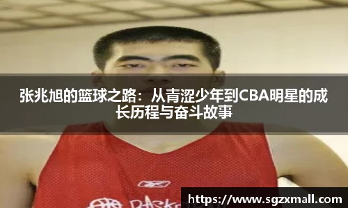 张兆旭的篮球之路：从青涩少年到CBA明星的成长历程与奋斗故事