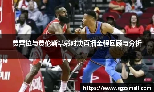 费雷拉与费伦斯精彩对决直播全程回顾与分析